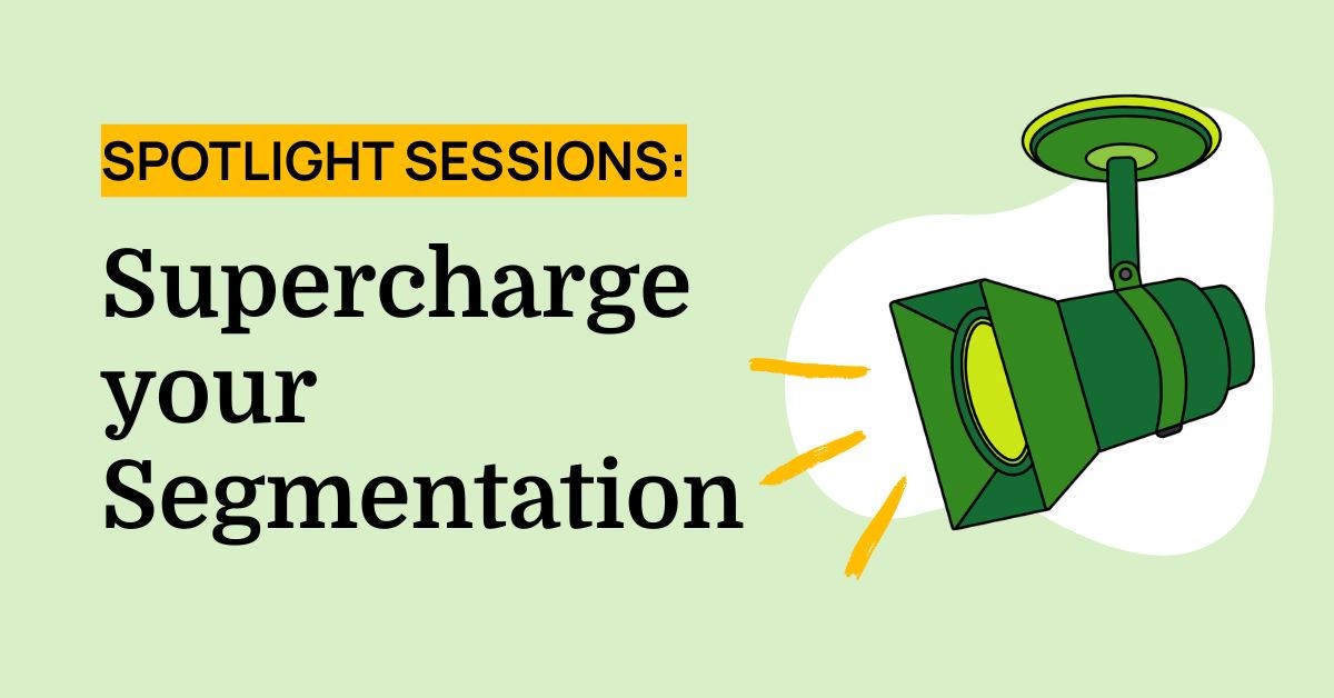 Spotlight Sessions: Supercharge your Segmentation