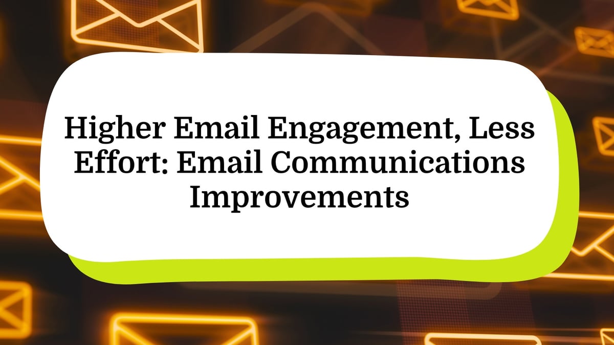 Higher Email Engagement, Less Effort: Email Communications Improvements
