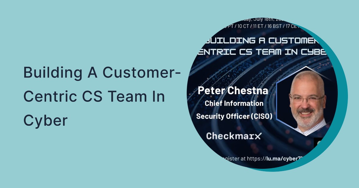Building a Customer-Centric CS Team in Cyber