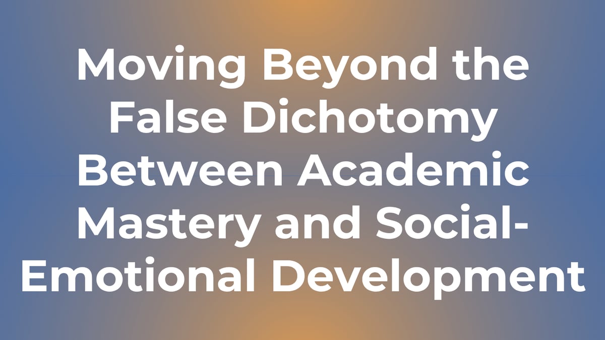 Moving Beyond the False Dichotomy Between Academic Mastery and Social-Emotional Development
