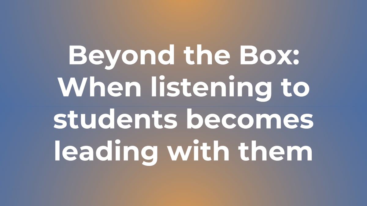 Beyond the Box: When listening to students becomes leading with them