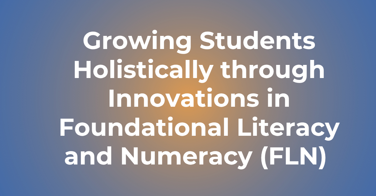 [Workshop] Growing Students Holistically Through Innovations in Foundational Literacy and Numeracy