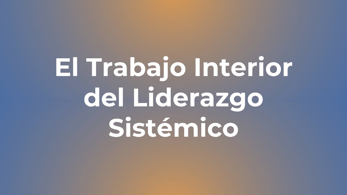 El trabajo interior del liderazgo sistémico