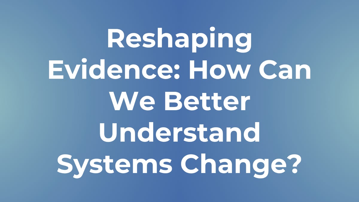 Reshaping Evidence: How Can We Better Understand Systems Change?