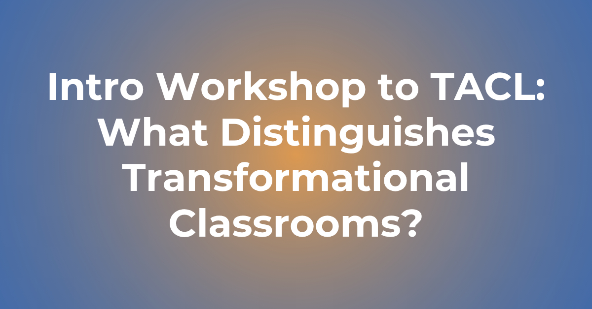 Intro Workshop To TACL: What Distinguishes Transformational Classrooms?