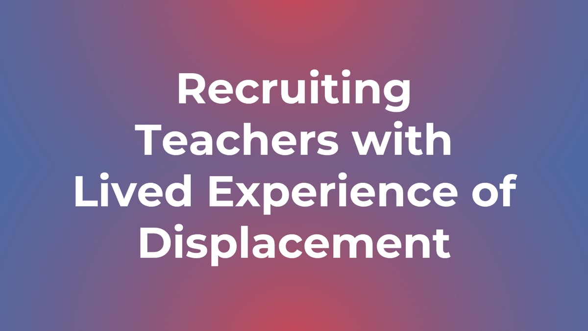 Recruiting Teachers with Lived Experience of Displacement