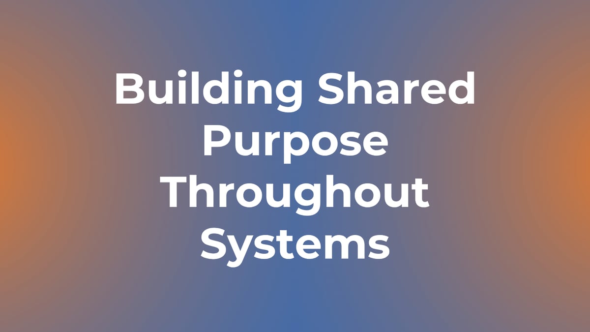 Building Shared Purpose Throughout Systems
