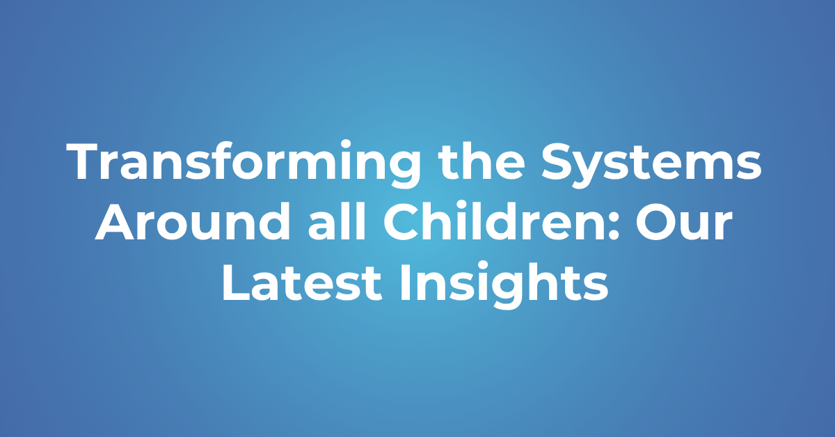 [Workshop] Transforming the systems around all children: Our latest insights