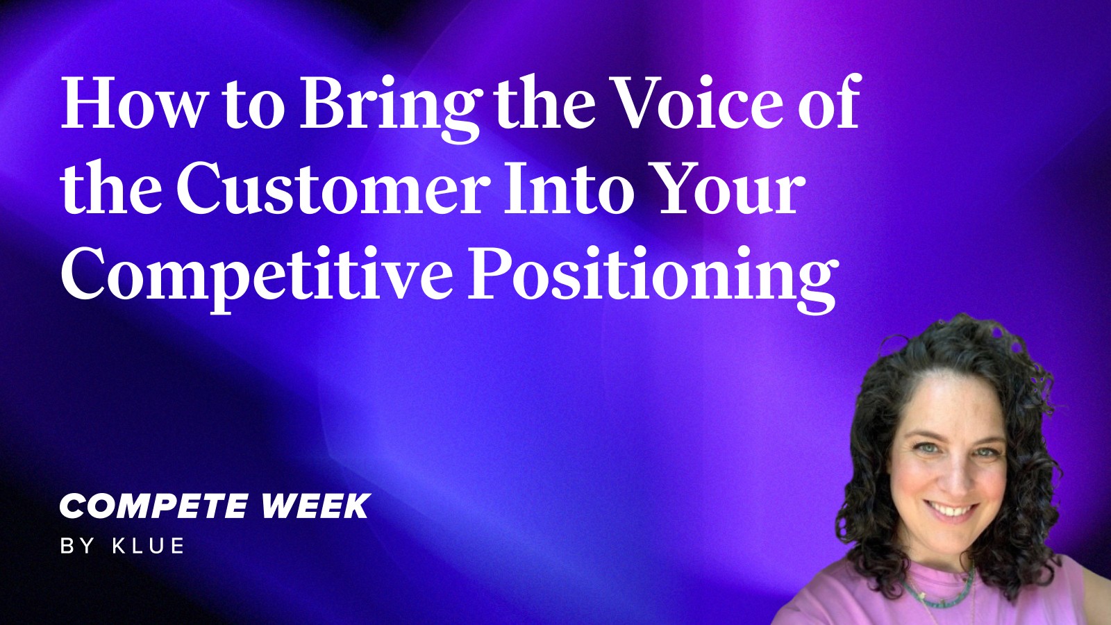 How to Bring the Voice of the Customer Into Your Competitive Positioning