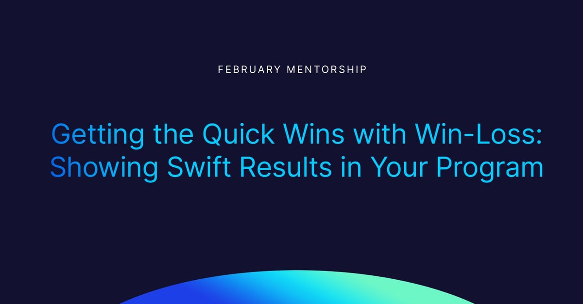 February Mentorship: Getting the Quick Wins with Win-Loss: Showing Swift Results in Your Program