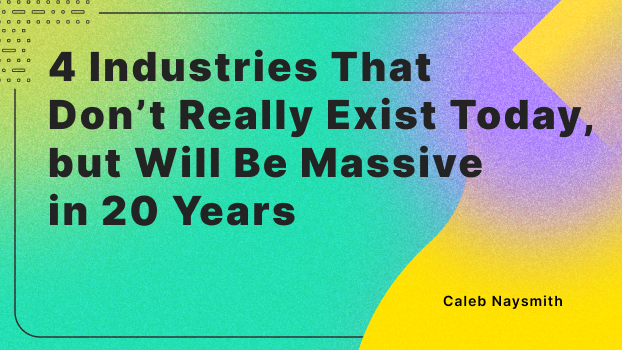 4 Industries That Don’t Really Exist Today, but Will Be Massive in 20 Years